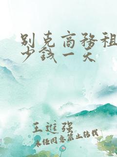 别克商务租车多少钱一天