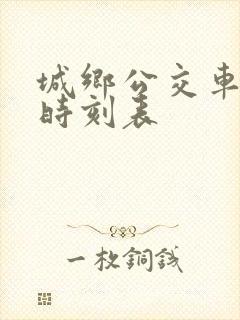 城乡公交车发车时刻表 城乡公交车发车时刻表