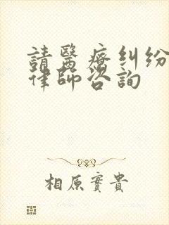 请医疗纠纷专业律师咨询