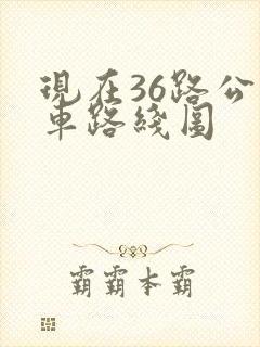 现在36路公交车路线图 现在36路公交车路线图