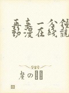 再来一分钟好吗动漫在线观看