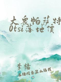大众帕萨特280tsi落地价 大众帕萨特280tsi落地价