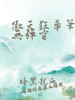 傲天狂尊笔趣阁无弹窗