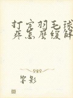 打完羽毛球屁股疼怎么缓解