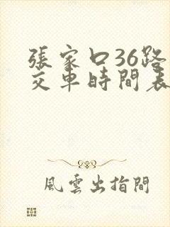 张家口36路公交车时间表