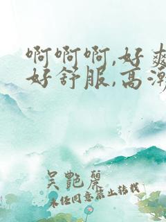 啊啊啊,好爽,好舒服,高潮了
