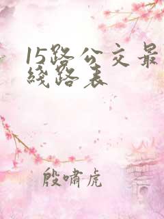 15路公交最新线路表 15路公交最新线路表
