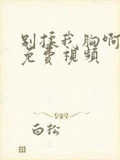 别揉我胸啊嗯～免费视频