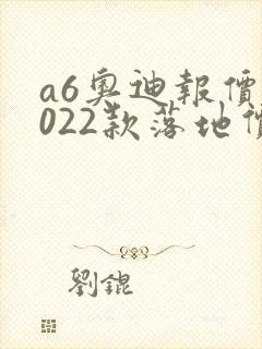a6奥迪报价2022款落地价