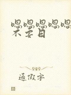 嗯嗯嗯嗯嗯嗯嗯不要日 嗯嗯嗯嗯嗯嗯嗯不要日