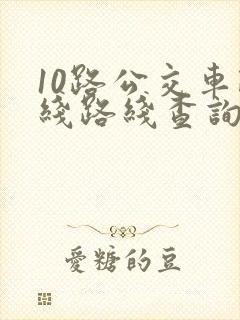 10路公交车路线路线查询时间
