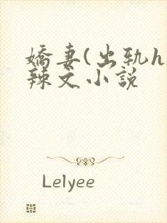 娇妻(出轨h)辣文小说