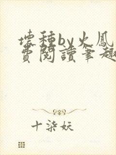 坏种by火凤免费阅读笔趣阁 坏种by火凤免费阅读笔趣阁