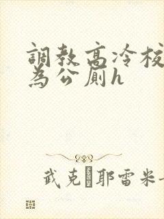 调教高冷校草沦为公厕h 调教高冷校草沦为公厕h