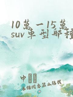 10万一15万suv车型哪种好
