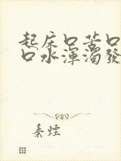 起床口苦口臭有口水浑浊发黄