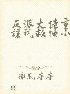 反派大佬重生后让我救他小说 反派大佬重生后让我救他小说