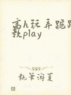 高h玩弄跪趴调教play