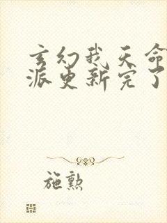 玄幻我天命大反派更新完了吗 玄幻我天命大反派更新完了吗