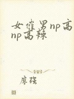 女催男np高hnp高辣