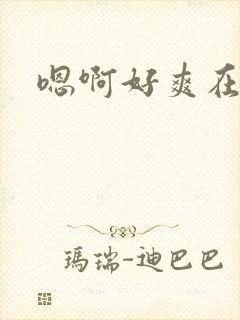 嗯啊好爽在快点