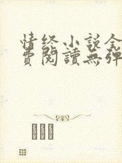 情终小说全文免费阅读无弹窗