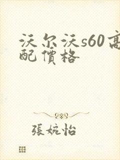 沃尔沃s60高配价格