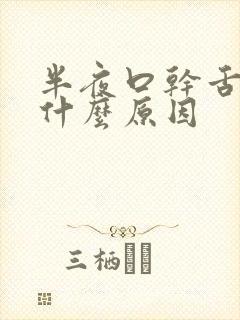 半夜口干舌干是什么原因 半夜口干舌干是什么原因