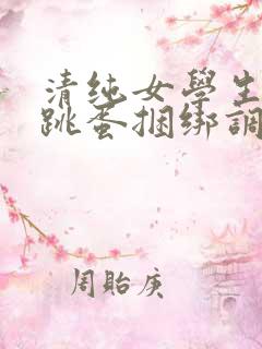 清纯女学生白丝跳蛋捆绑调教小说
