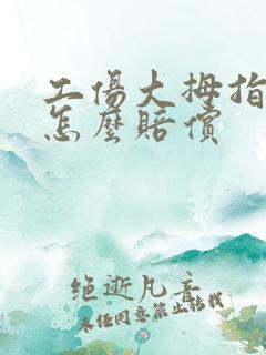 工伤大拇指骨折怎么赔偿