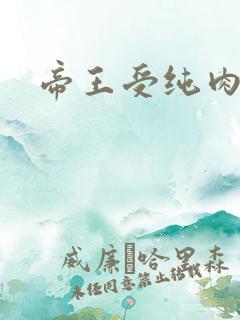 帝王受纯肉高h