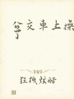 公交车上操死我了