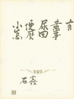 小便尿黄有泡沫怎么回事
