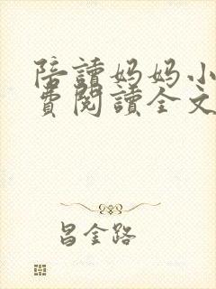 陪读妈妈小说免费阅读全文最新章节更新时间