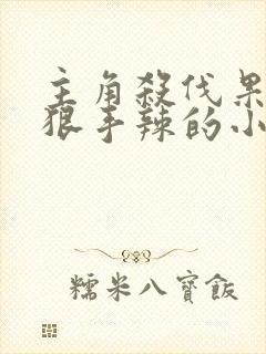 主角杀伐果断心狠手辣的小说