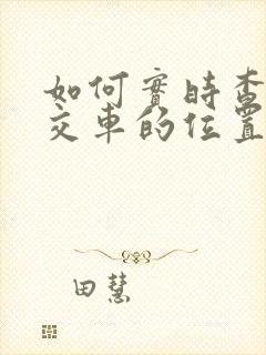 如何实时查询公交车的位置