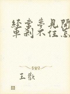 经常梦见开车刹车刹不住怎么回事