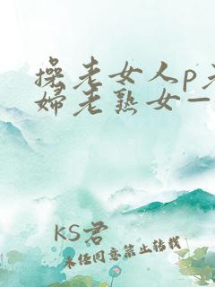 操老女人p老熟妇老熟女—freexxx......