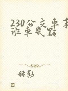 230公交车末班车几点 230公交车末班车几点