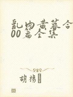 乱肉黄蓉合集500篇全集