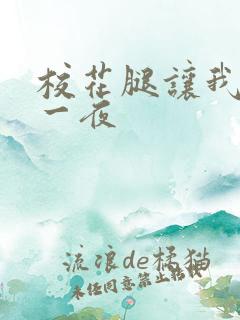 校花腿让我爽了一夜 校花腿让我爽了一夜