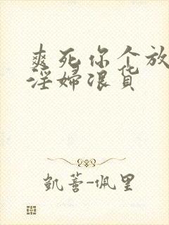爽死你个放荡小淫妇浪货
