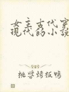 女主古代穿越到现代的小说 女主古代穿越到现代的小说