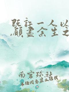 既许一人以偏爱,愿尽余生之慷慨是什么意思