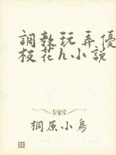 调教玩弄优等生校花h小说