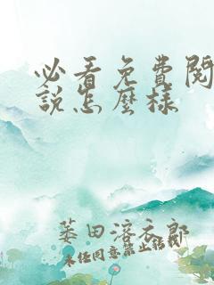 必看免费阅读小说怎么样