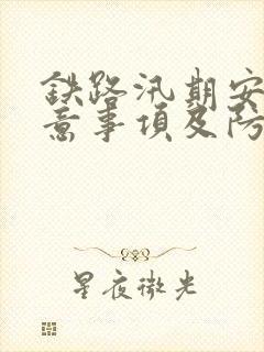 铁路汛期安全注意事项及防范措施
