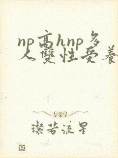 np高hnp多人双性受养成伪强制