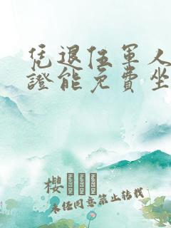 凭退伍军人优待证能免费坐公交车吗