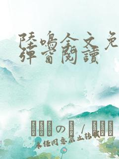 陆鸣全文免费无弹窗阅读